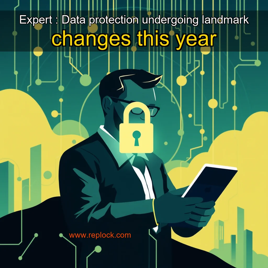 Read more about the article Expert : Data protection undergoing landmark changes this year