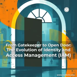 Read more about the article From Gatekeeper to Open Door: The Evolution of Identity and Access Management (IAM)