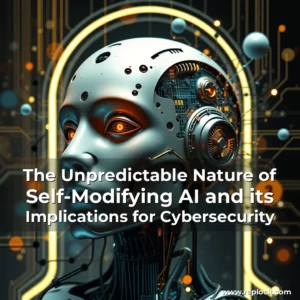 Read more about the article The Unpredictable Nature of Self-Modifying AI and its Implications for Cybersecurity