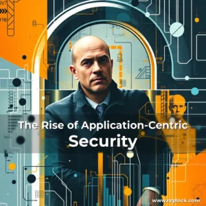 Read more about the article The Rise of Application-Centric Security